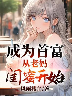 成为首富,从老妈闺蜜开始 成为首富,从老妈闺蜜开始